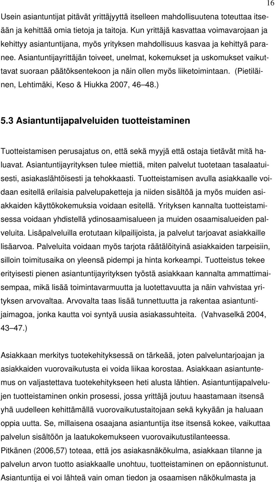 Asiantuntijayrittäjän toiveet, unelmat, kokemukset ja uskomukset vaikuttavat suoraan päätöksentekoon ja näin ollen myös liiketoimintaan. (Pietiläinen, Lehtimäki, Keso & Hiukka 2007, 46 48.) 5.