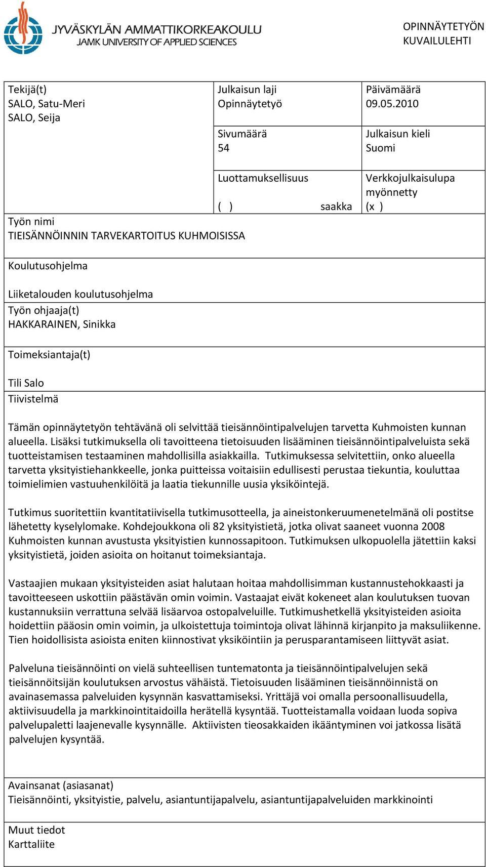 ohjaaja(t) HAKKARAINEN, Sinikka Toimeksiantaja(t) Tili Salo Tiivistelmä Tämän opinnäytetyön tehtävänä oli selvittää tieisännöintipalvelujen tarvetta Kuhmoisten kunnan alueella.