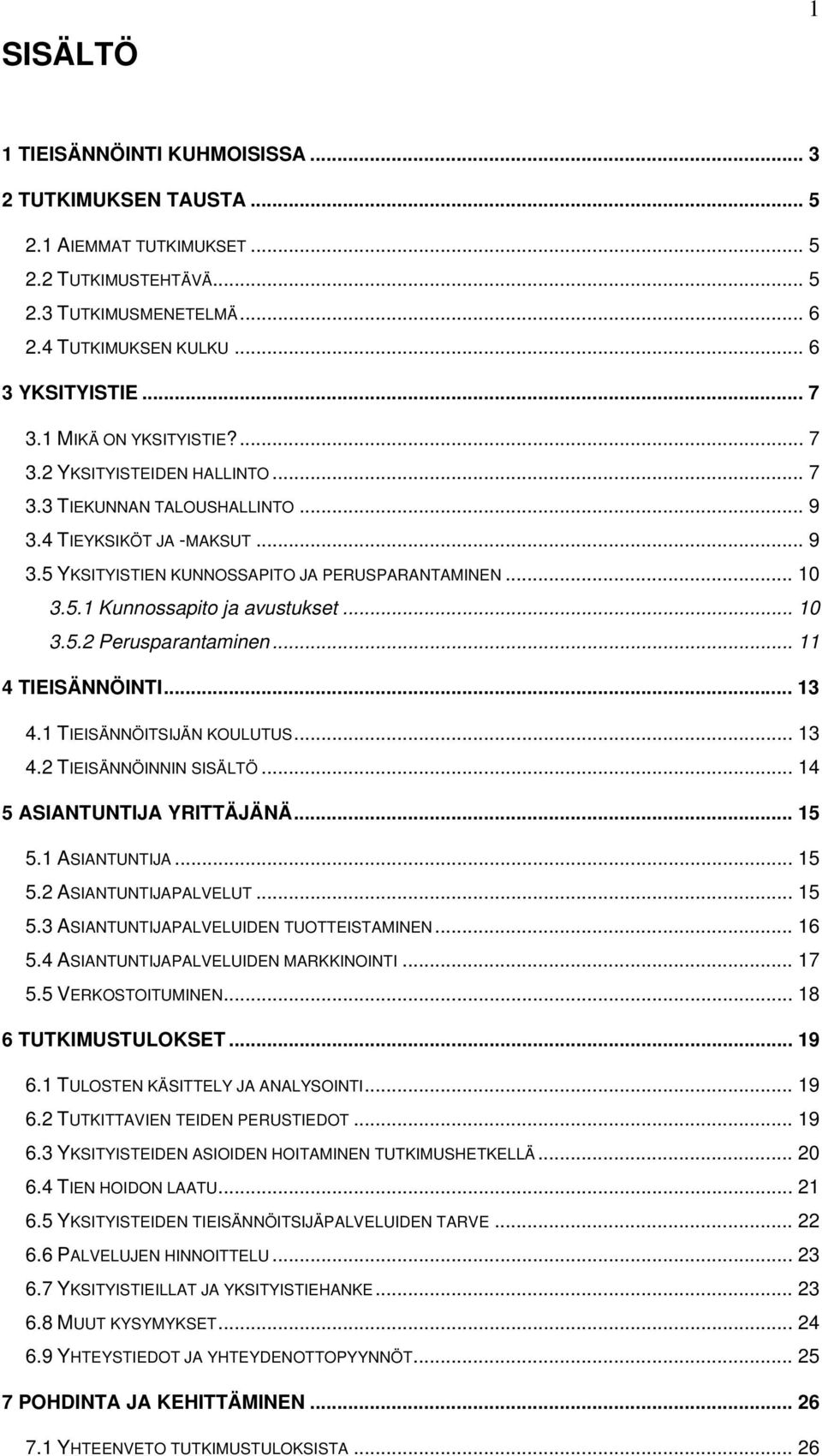 .. 10 3.5.2 Perusparantaminen... 11 4 TIEISÄNNÖINTI... 13 4.1 TIEISÄNNÖITSIJÄN KOULUTUS... 13 4.2 TIEISÄNNÖINNIN SISÄLTÖ... 14 5 ASIANTUNTIJA YRITTÄJÄNÄ... 15 5.1 ASIANTUNTIJA... 15 5.2 ASIANTUNTIJAPALVELUT.