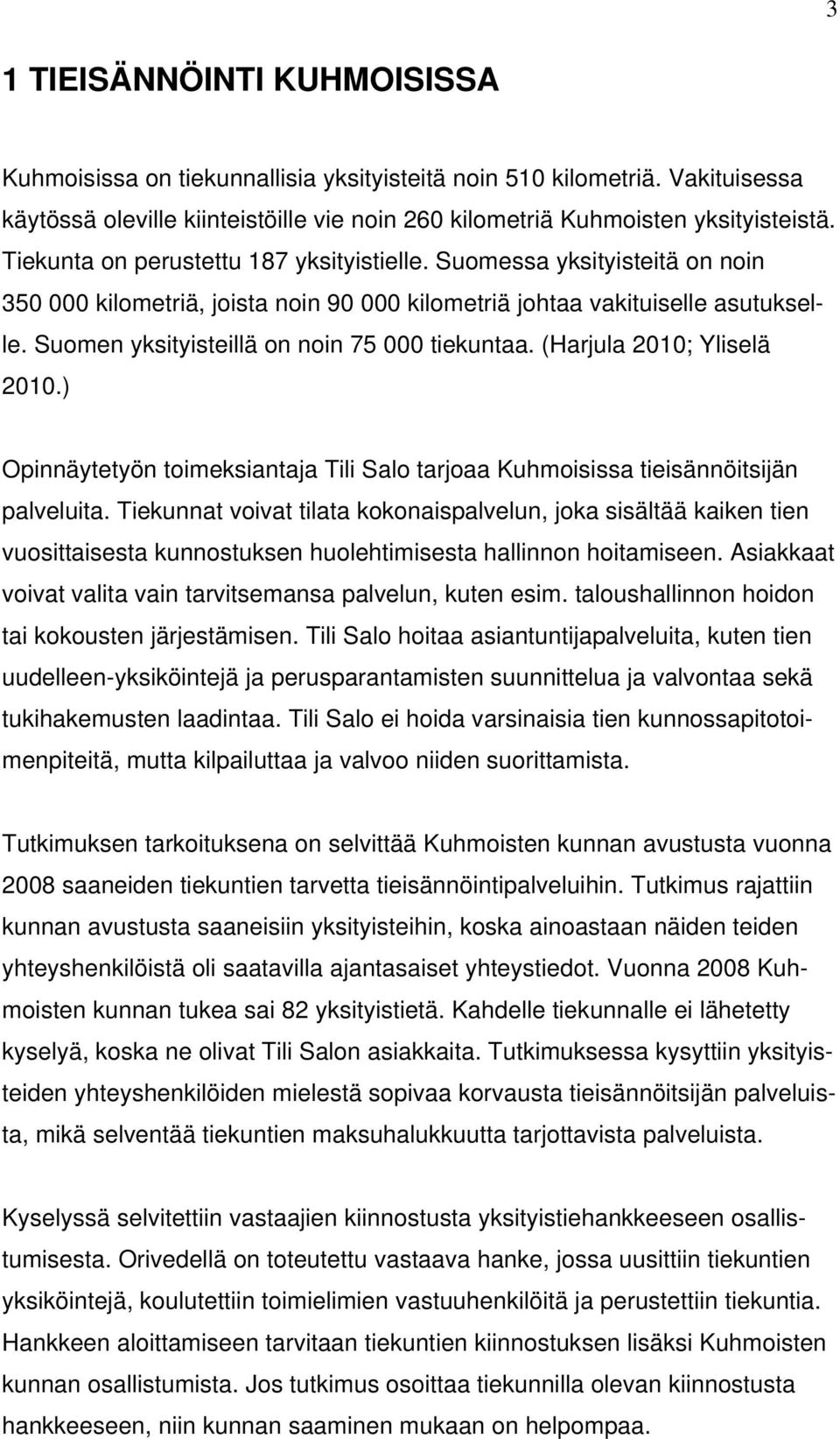 Suomen yksityisteillä on noin 75 000 tiekuntaa. (Harjula 2010; Yliselä 2010.) Opinnäytetyön toimeksiantaja Tili Salo tarjoaa Kuhmoisissa tieisännöitsijän palveluita.