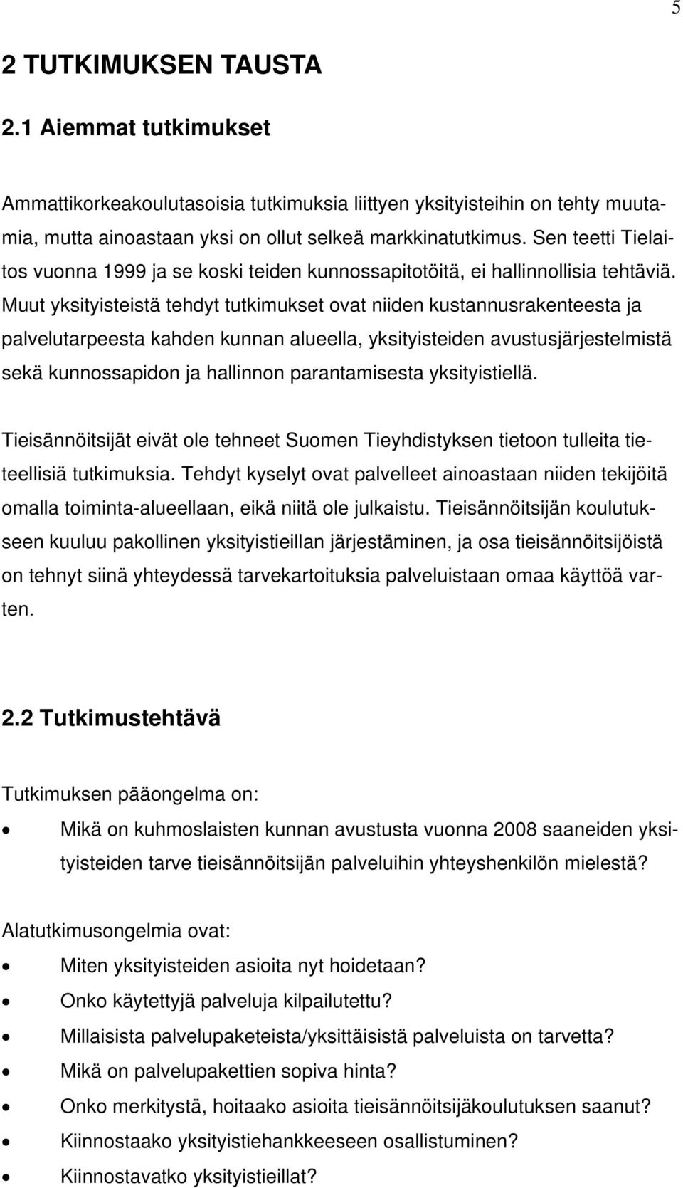 Muut yksityisteistä tehdyt tutkimukset ovat niiden kustannusrakenteesta ja palvelutarpeesta kahden kunnan alueella, yksityisteiden avustusjärjestelmistä sekä kunnossapidon ja hallinnon parantamisesta