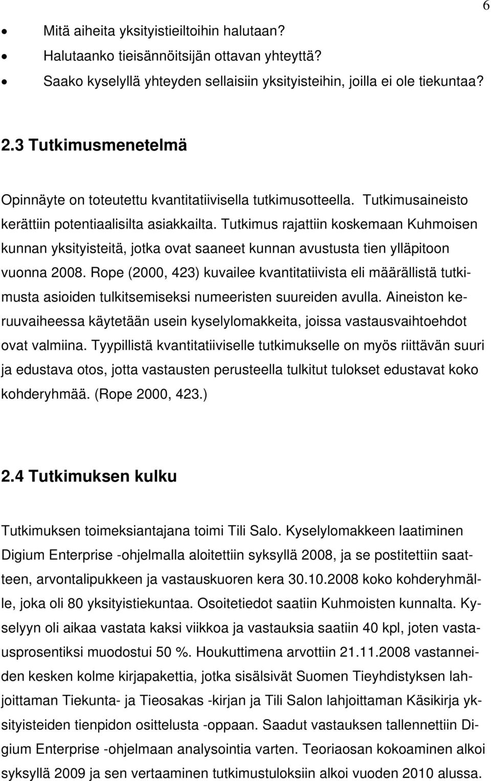 Tutkimus rajattiin koskemaan Kuhmoisen kunnan yksityisteitä, jotka ovat saaneet kunnan avustusta tien ylläpitoon vuonna 2008.