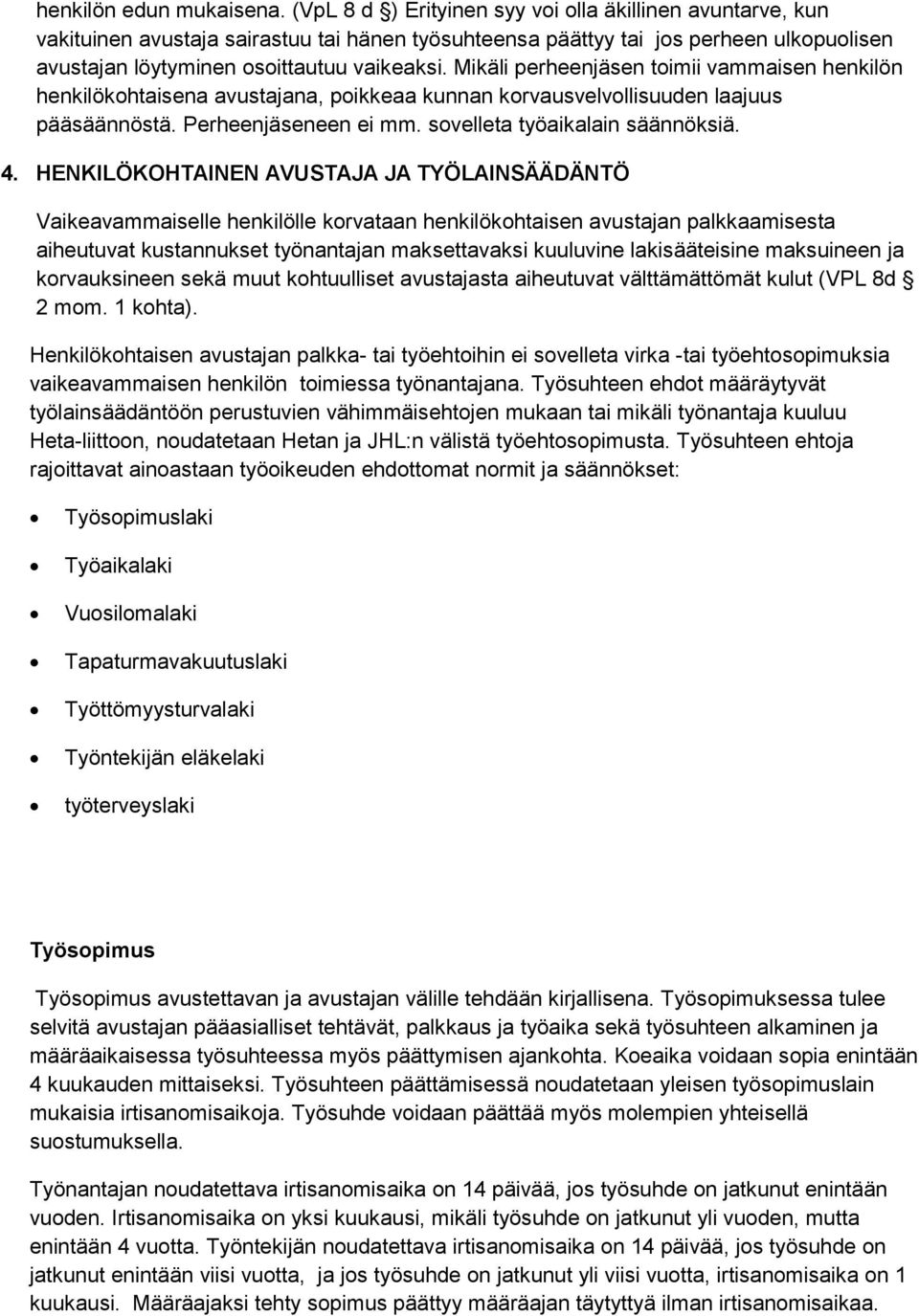 Mikäli perheenjäsen toimii vammaisen henkilön henkilökohtaisena avustajana, poikkeaa kunnan korvausvelvollisuuden laajuus pääsäännöstä. Perheenjäseneen ei mm. sovelleta työaikalain säännöksiä. 4.