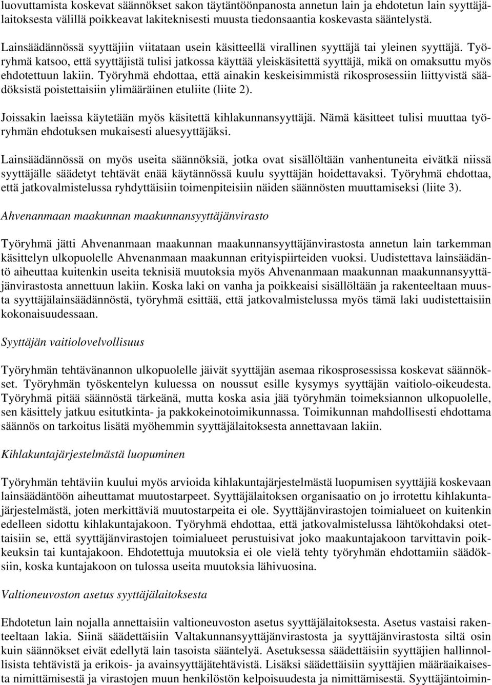 Työryhmä katsoo, että syyttäjistä tulisi jatkossa käyttää yleiskäsitettä syyttäjä, mikä on omaksuttu myös ehdotettuun lakiin.