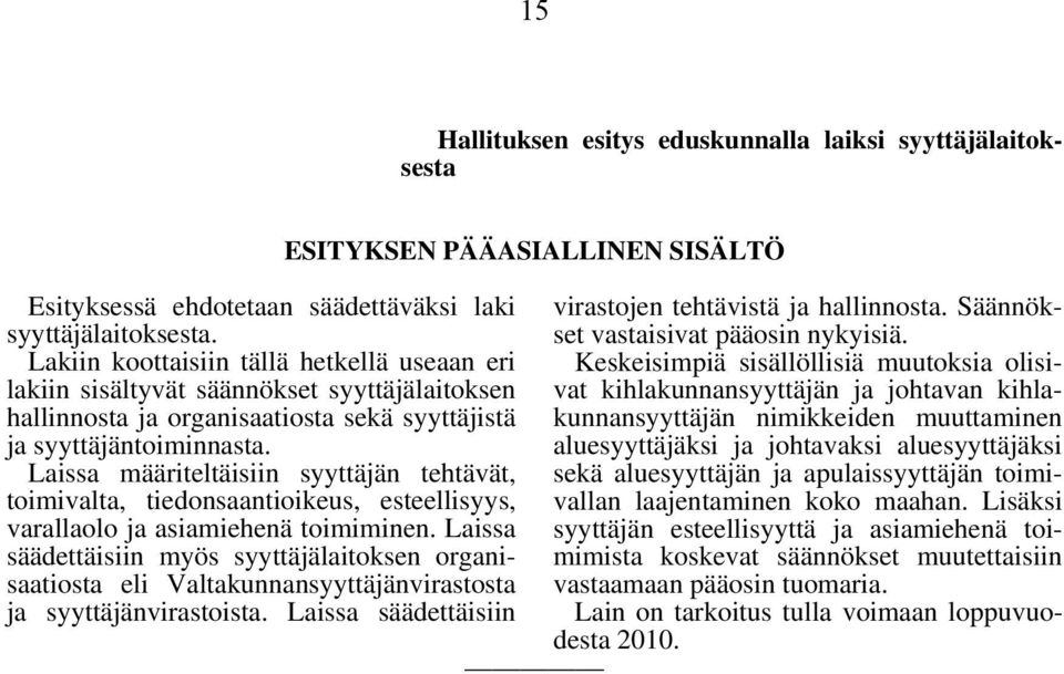 Lakiin koottaisiin tällä hetkellä useaan eri Keskeisimpiä sisällöllisiä muutoksia olisivat kihlakunnansyyttäjän ja johtavan kihla- lakiin sisältyvät säännökset syyttäjälaitoksen hallinnosta ja