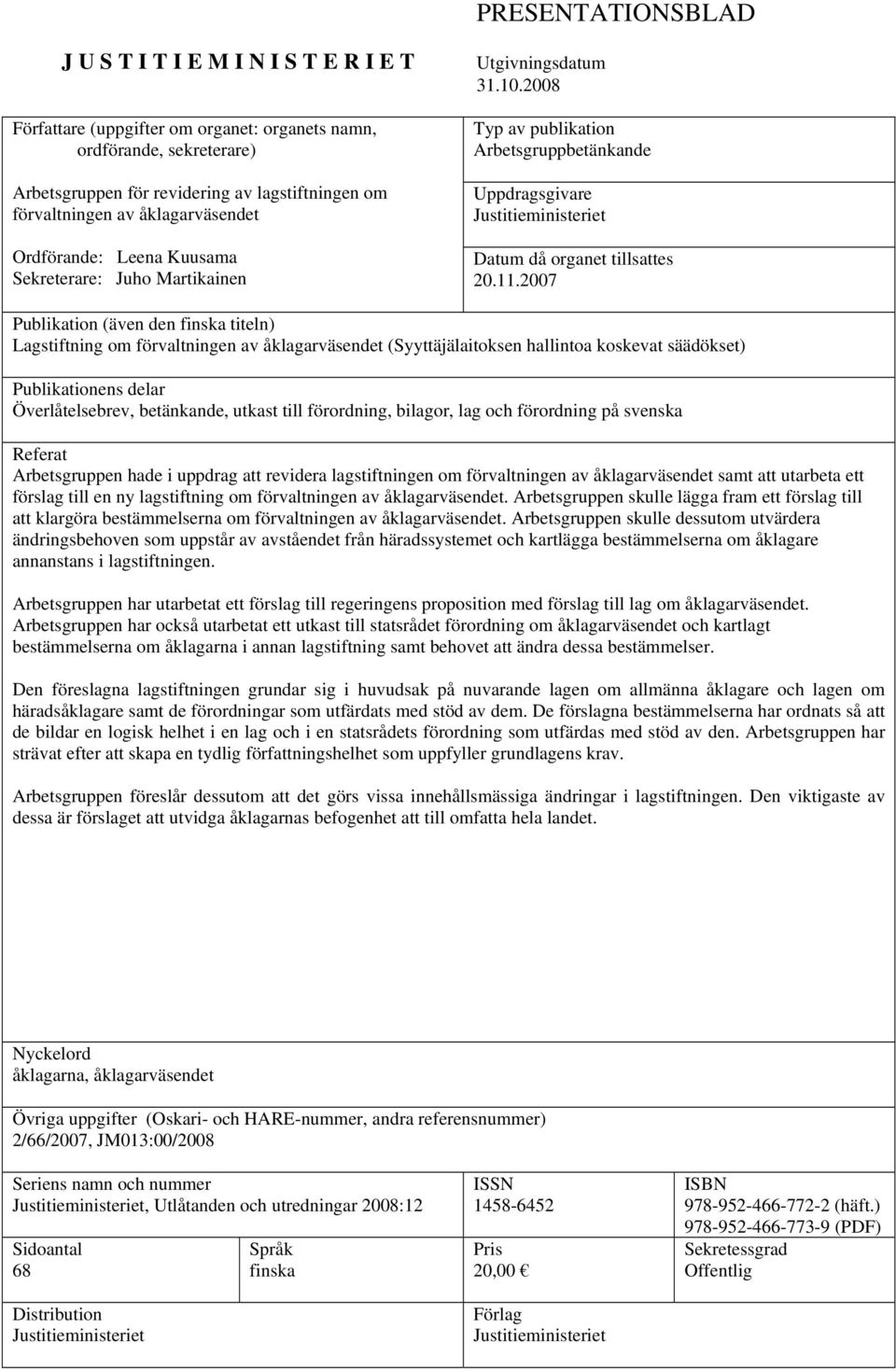 2008 Typ av publikation Arbetsgruppbetänkande Uppdragsgivare Justitieministeriet Datum då organet tillsattes 20.11.