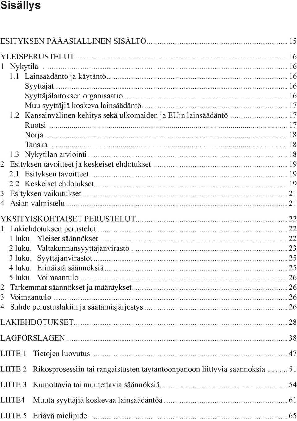 ..18 2 Esityksen tavoitteet ja keskeiset ehdotukset...19 2.1 Esityksen tavoitteet...19 2.2 Keskeiset ehdotukset...19 3 Esityksen vaikutukset...21 4 Asian valmistelu...21 YKSITYISKOHTAISET PERUSTELUT.