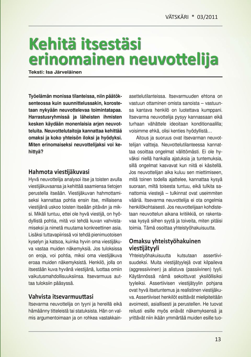 Miten erinomaiseksi neuvottelijaksi voi kehittyä? Hahmota viestijäkuvasi Hyvä neuvottelija analysoi itse ja toisten avulla viestijäkuvaansa ja kehittää saamiensa tietojen perustella itseään.