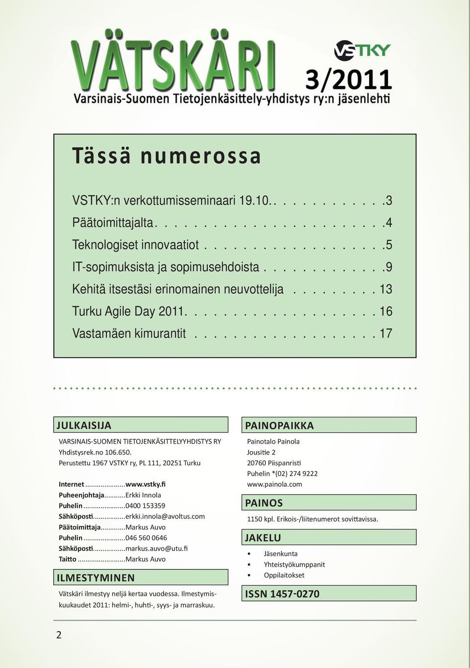 .................. 17 JULKAISIJA VARSINAIS-SUOMEN TIETOJENKÄSITTELYYHDISTYS RY Yhdistysrek.no 106.650. Perustettu 1967 VSTKY ry, PL 111, 20251 Turku Internet...www.vstky.fi Puheenjohtaja.