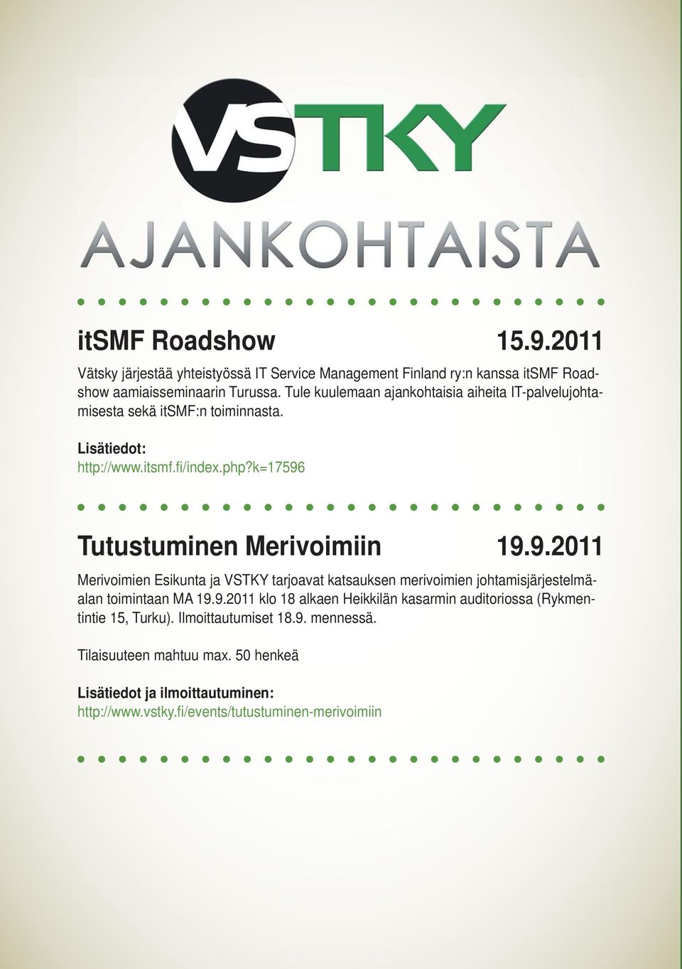 k=17596 Tutustuminen Merivoimiin 19.9.2011 Merivoimien Esikunta ja VSTKY tarjoavat katsauksen merivoimien johtamisjärjestelmäalan toimintaan MA 19.9.2011 klo 18 alkaen Heikkilän kasarmin auditoriossa (Rykmentintie 15, Turku).