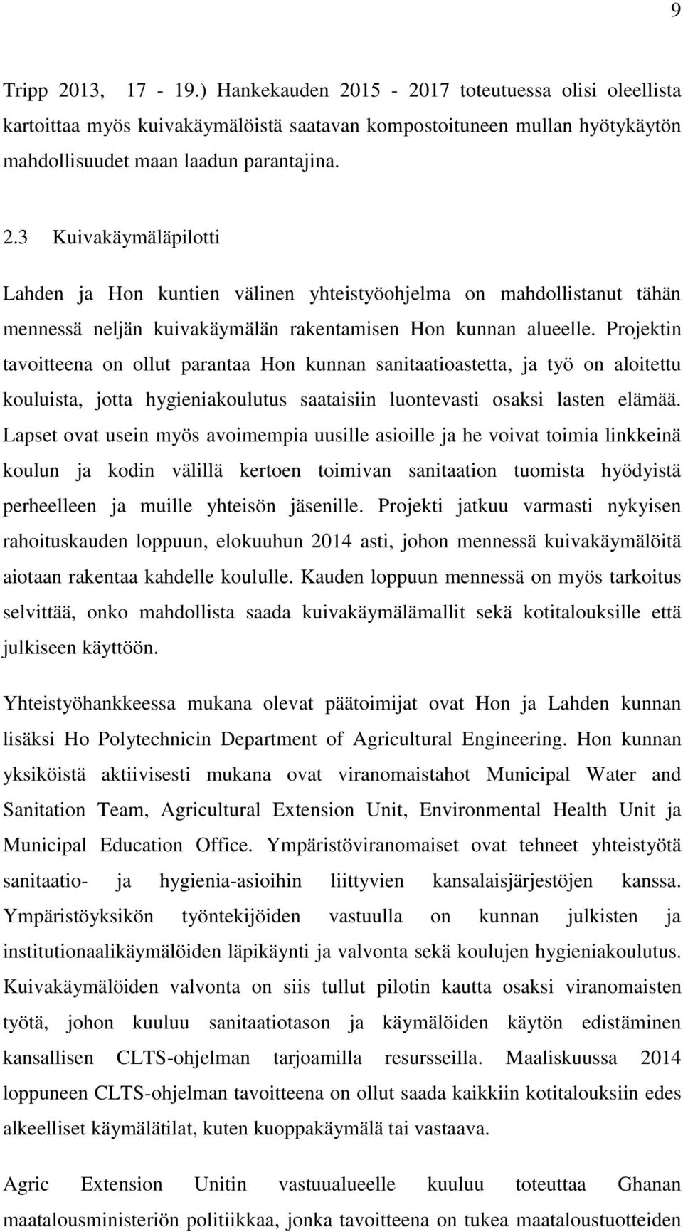 Lapset ovat usein myös avoimempia uusille asioille ja he voivat toimia linkkeinä koulun ja kodin välillä kertoen toimivan sanitaation tuomista hyödyistä perheelleen ja muille yhteisön jäsenille.