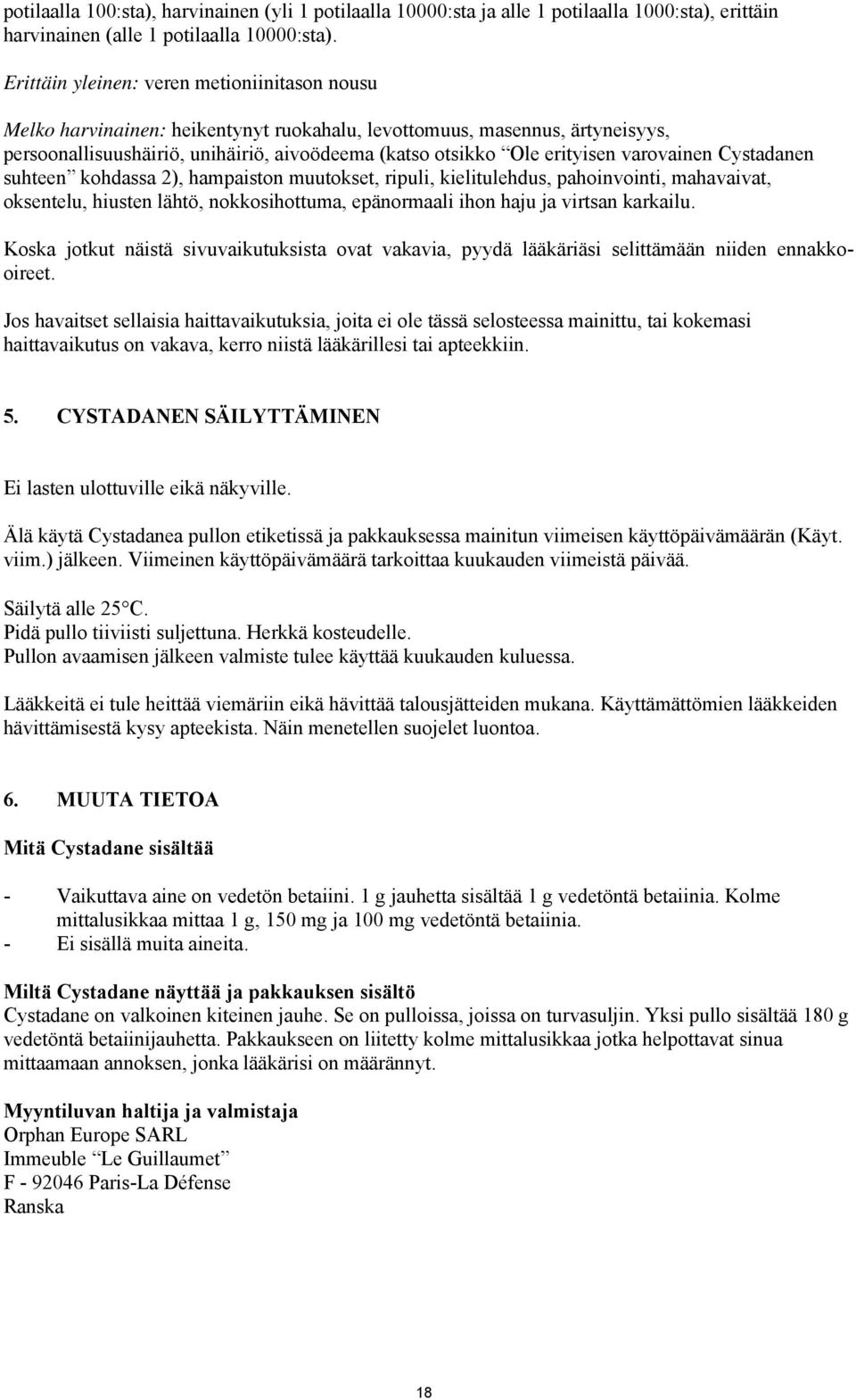 varovainen Cystadanen suhteen kohdassa 2), hampaiston muutokset, ripuli, kielitulehdus, pahoinvointi, mahavaivat, oksentelu, hiusten lähtö, nokkosihottuma, epänormaali ihon haju ja virtsan karkailu.