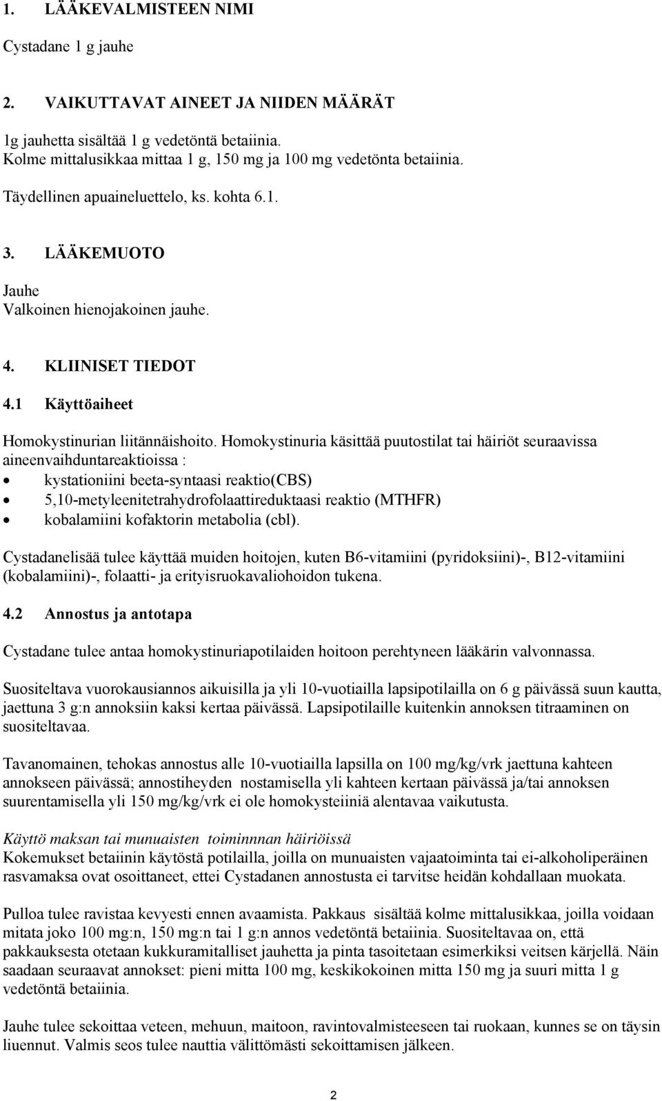 Homokystinuria käsittää puutostilat tai häiriöt seuraavissa aineenvaihduntareaktioissa : kystationiini beeta-syntaasi reaktio(cbs) 5,10-metyleenitetrahydrofolaattireduktaasi reaktio (MTHFR)