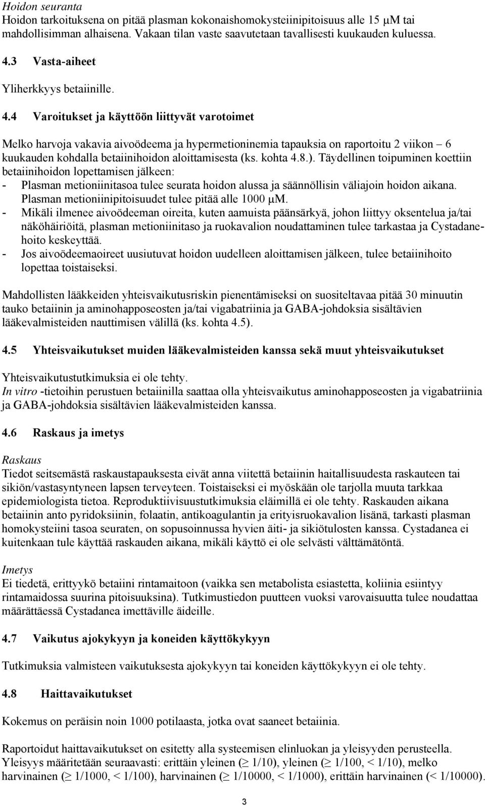 4 Varoitukset ja käyttöön liittyvät varotoimet Melko harvoja vakavia aivoödeema ja hypermetioninemia tapauksia on raportoitu 2 viikon 6 kuukauden kohdalla betaiinihoidon aloittamisesta (ks. kohta 4.8.