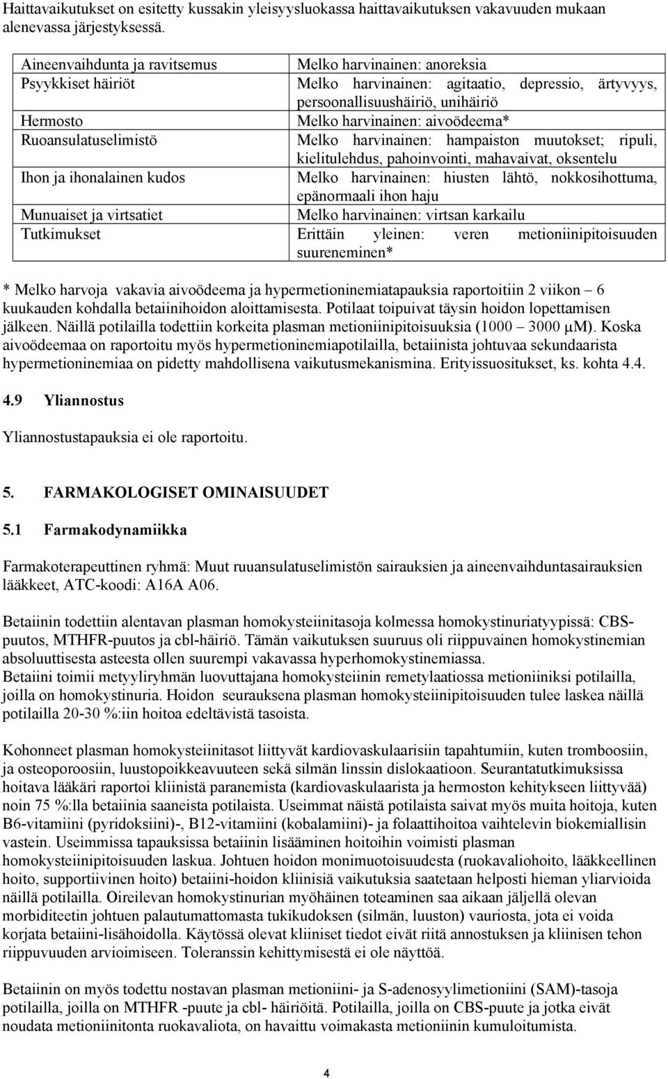 aivoödeema* Ruoansulatuselimistö Melko harvinainen: hampaiston muutokset; ripuli, kielitulehdus, pahoinvointi, mahavaivat, oksentelu Ihon ja ihonalainen kudos Melko harvinainen: hiusten lähtö,