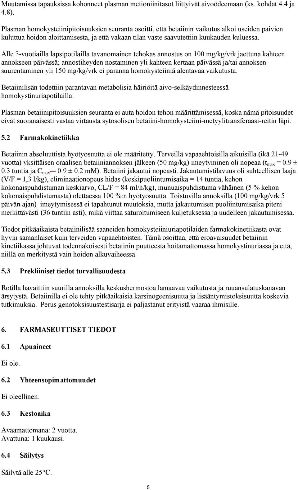 Alle 3-vuotiailla lapsipotilailla tavanomainen tehokas annostus on 100 mg/kg/vrk jaettuna kahteen annokseen päivässä; annostiheyden nostaminen yli kahteen kertaan päivässä ja/tai annoksen