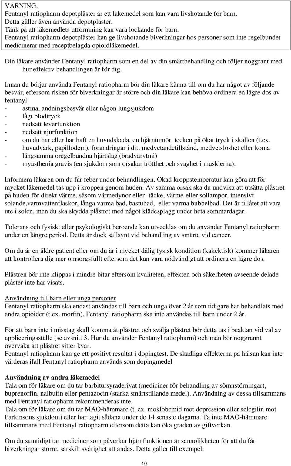 Din läkare använder Fentanyl ratiopharm som en del av din smärtbehandling och följer noggrant med hur effektiv behandlingen är för dig.