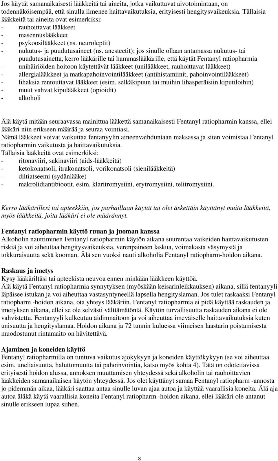 anesteetit); jos sinulle ollaan antamassa nukutus- tai puudutusainetta, kerro lääkärille tai hammaslääkärille, että käytät Fentanyl ratiopharmia - unihäiriöiden hoitoon käytettävät lääkkeet