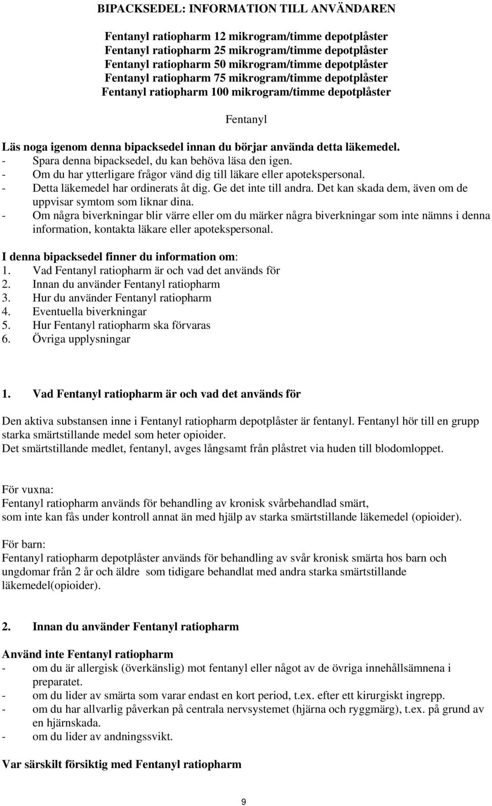 - Spara denna bipacksedel, du kan behöva läsa den igen. - Om du har ytterligare frågor vänd dig till läkare eller apotekspersonal. - Detta läkemedel har ordinerats åt dig. Ge det inte till andra.