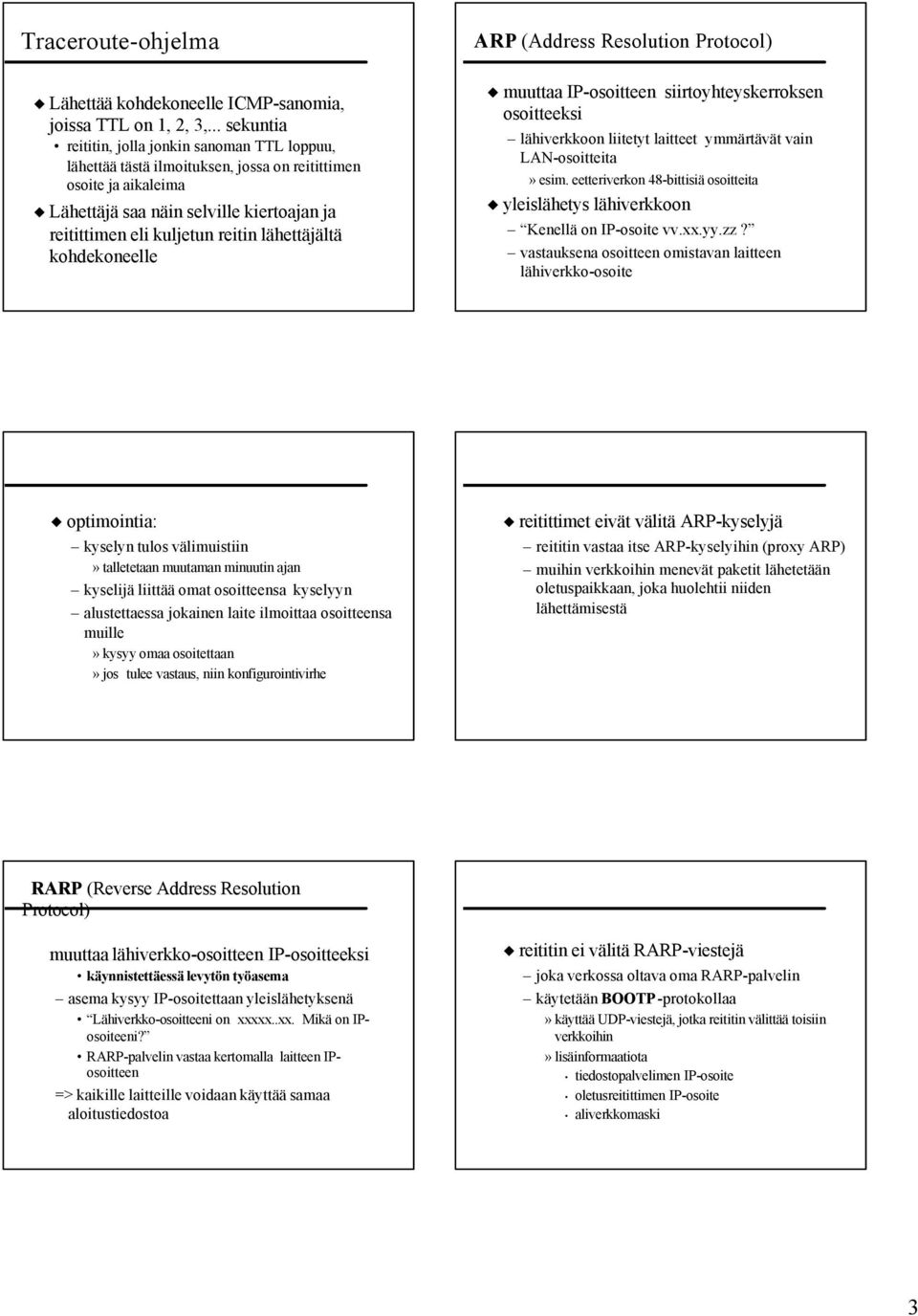 lähettäjältä kohdekoneelle ARP (Address Resolution Protocol) muuttaa IP-osoitteen siirtoyhteyskerroksen osoitteeksi lähiverkkoon liitetyt laitteet ymmärtävät vain LAN-osoitteita» esim.