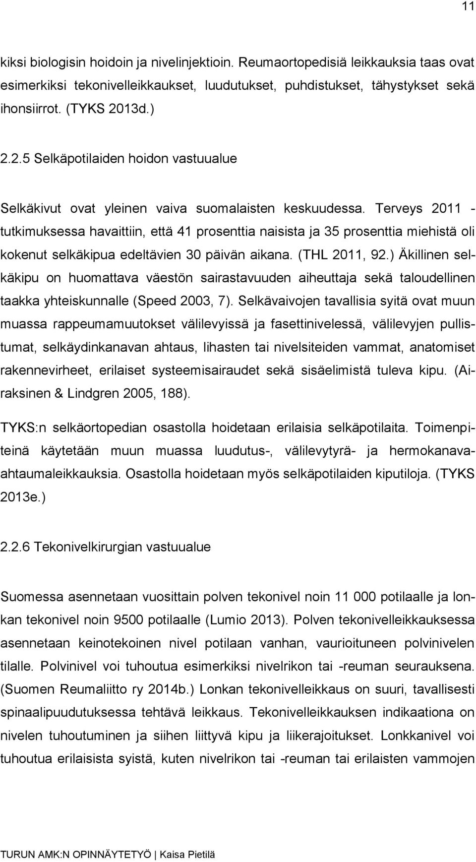 Terveys 2011 - tutkimuksessa havaittiin, että 41 prosenttia naisista ja 35 prosenttia miehistä oli kokenut selkäkipua edeltävien 30 päivän aikana. (THL 2011, 92.