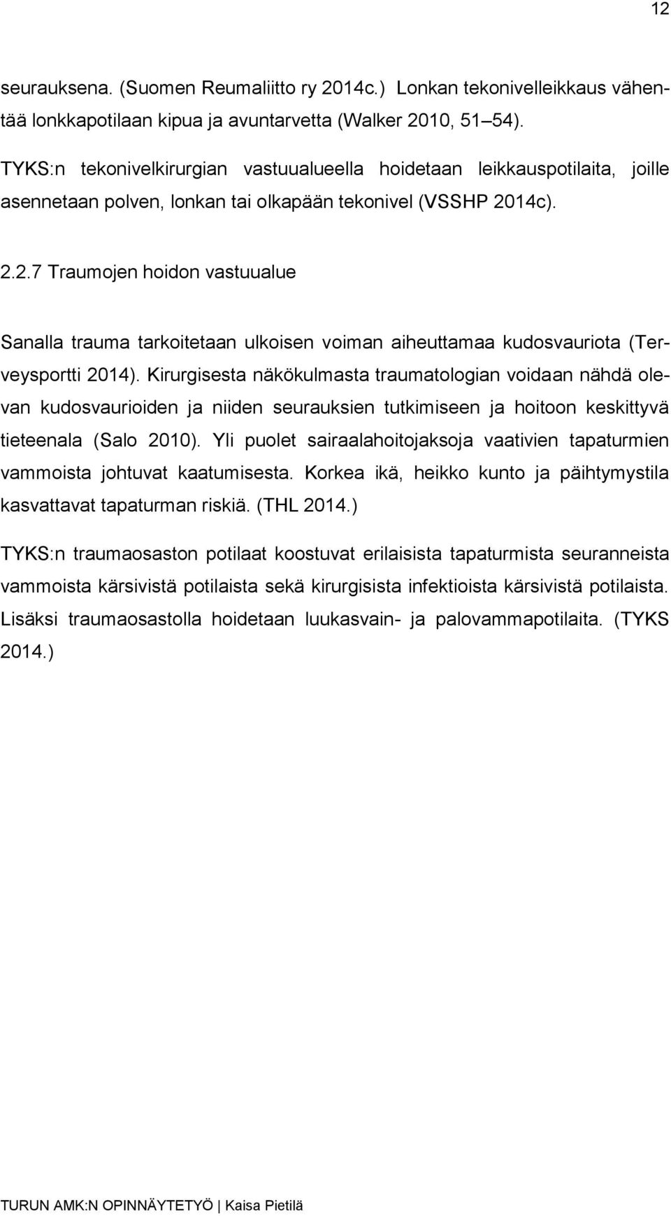 14c). 2.2.7 Traumojen hoidon vastuualue Sanalla trauma tarkoitetaan ulkoisen voiman aiheuttamaa kudosvauriota (Terveysportti 2014).