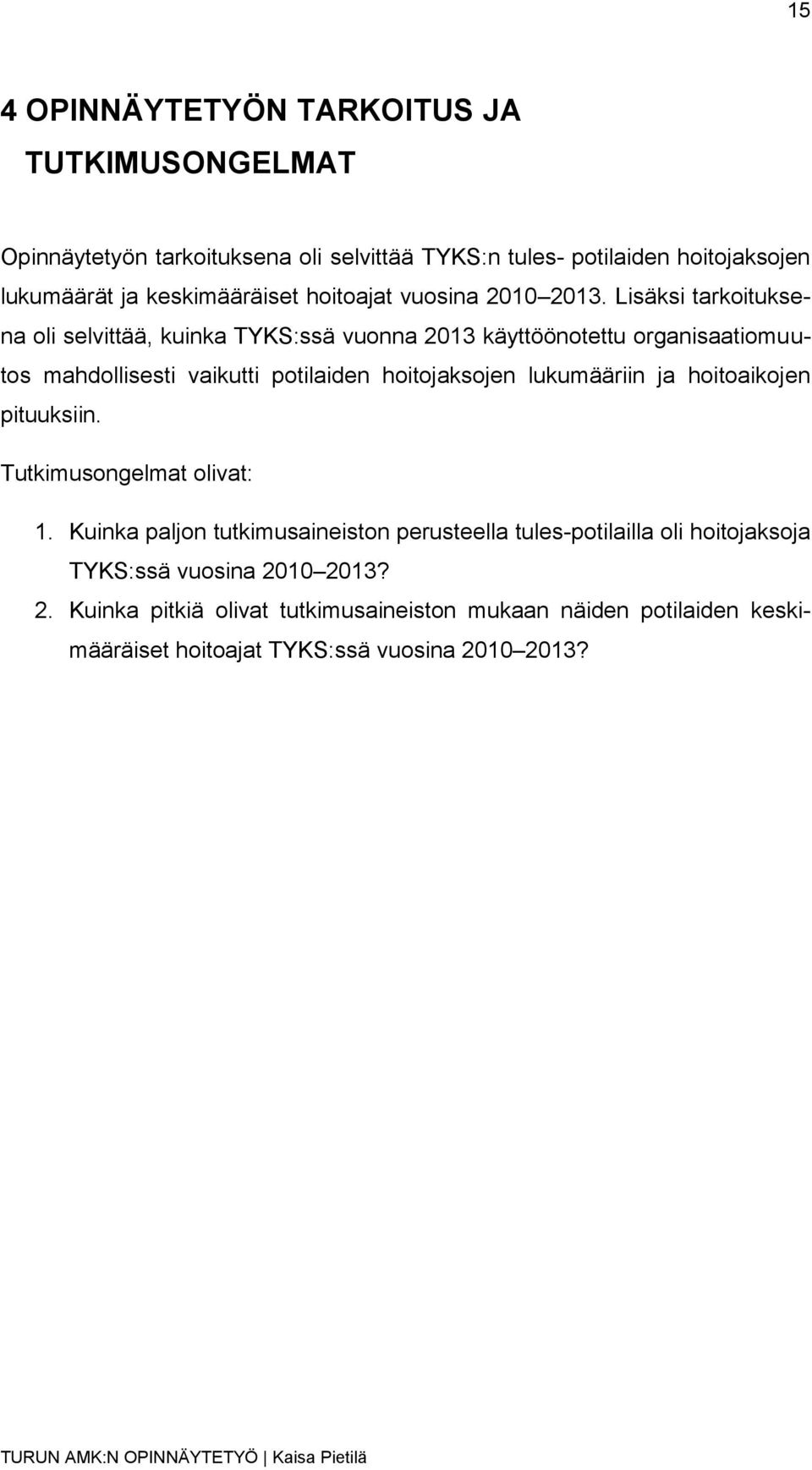 Lisäksi tarkoituksena oli selvittää, kuinka TYKS:ssä vuonna 2013 käyttöönotettu organisaatiomuutos mahdollisesti vaikutti potilaiden hoitojaksojen