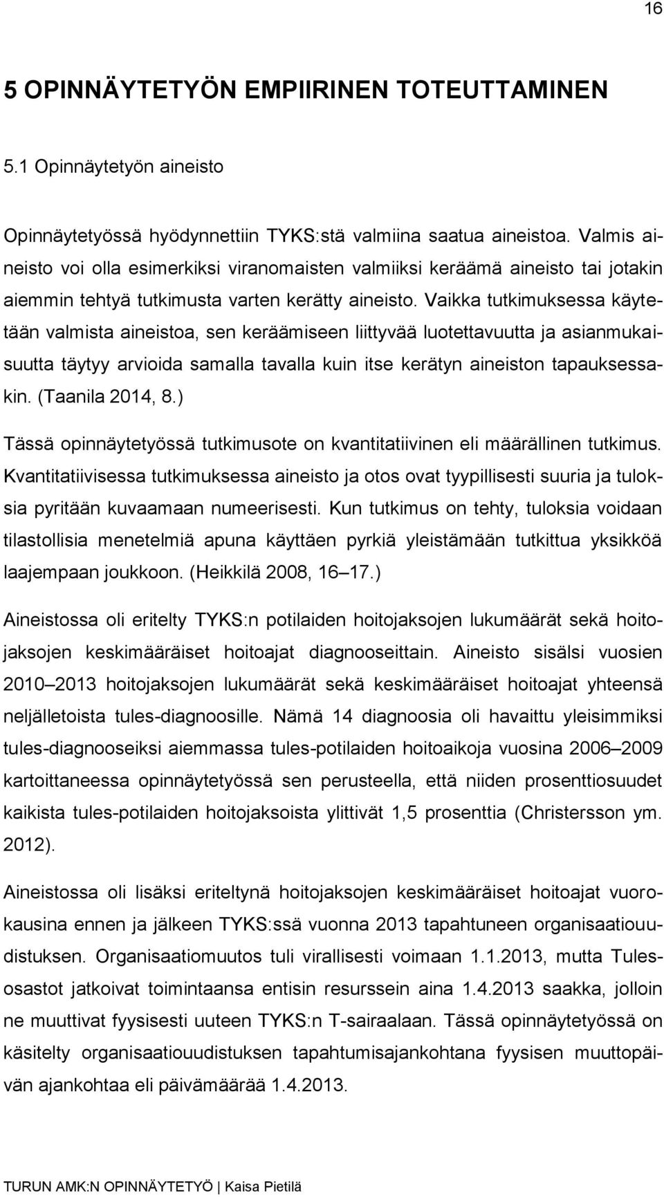 Vaikka tutkimuksessa käytetään valmista aineistoa, sen keräämiseen liittyvää luotettavuutta ja asianmukaisuutta täytyy arvioida samalla tavalla kuin itse kerätyn aineiston tapauksessakin.