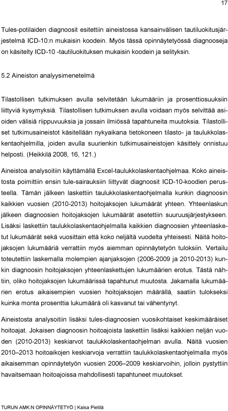 2 Aineiston analyysimenetelmä Tilastollisen tutkimuksen avulla selvitetään lukumääriin ja prosenttiosuuksiin liittyviä kysymyksiä.