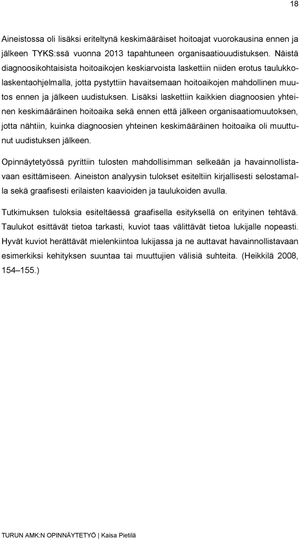 Lisäksi laskettiin kaikkien diagnoosien yhteinen keskimääräinen hoitoaika sekä ennen että jälkeen organisaatiomuutoksen, jotta nähtiin, kuinka diagnoosien yhteinen keskimääräinen hoitoaika oli