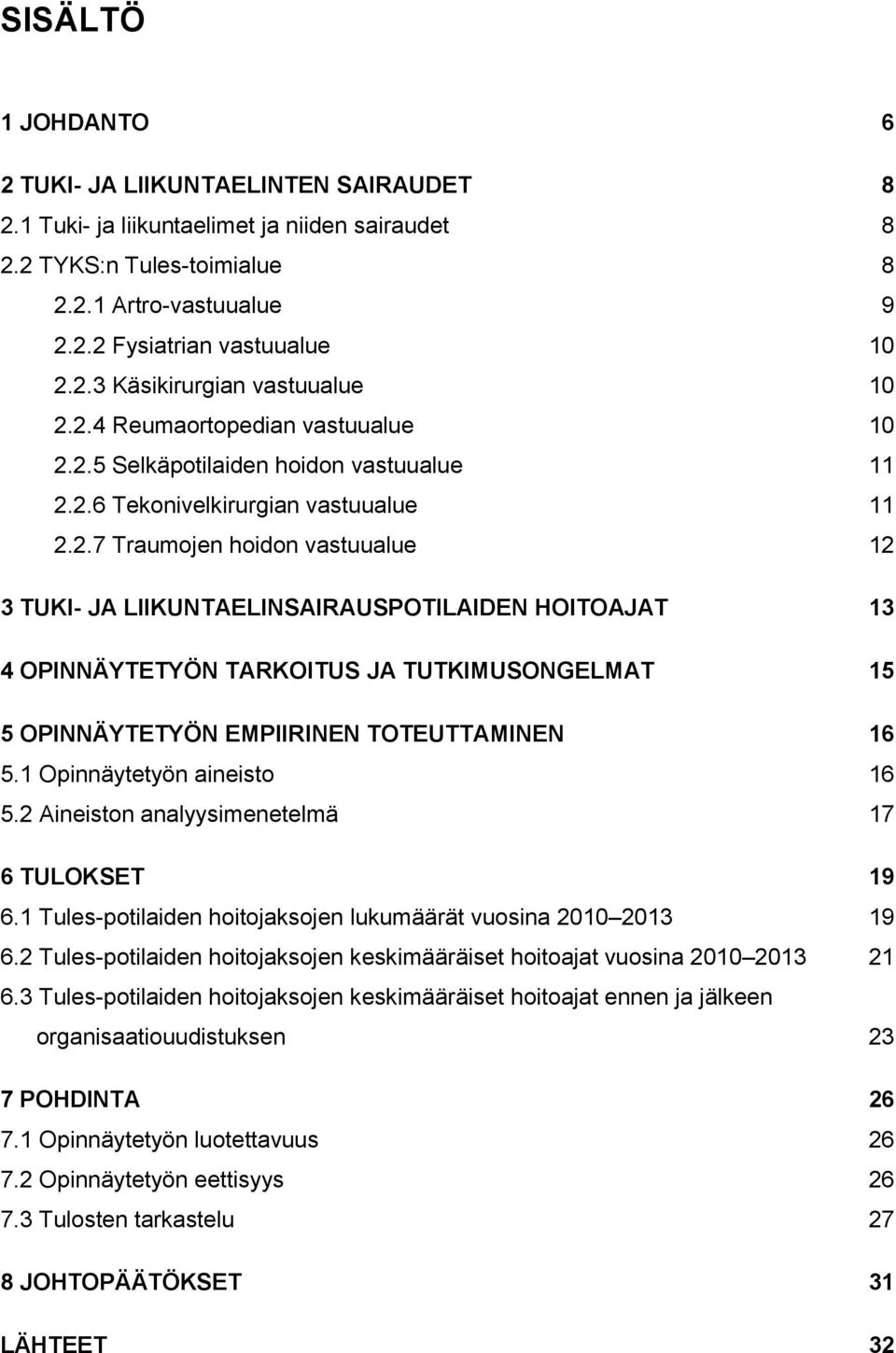 1 Opinnäytetyön aineisto 16 5.2 Aineiston analyysimenetelmä 17 6 TULOKSET 19 6.1 Tules-potilaiden hoitojaksojen lukumäärät vuosina 2010 2013 19 6.