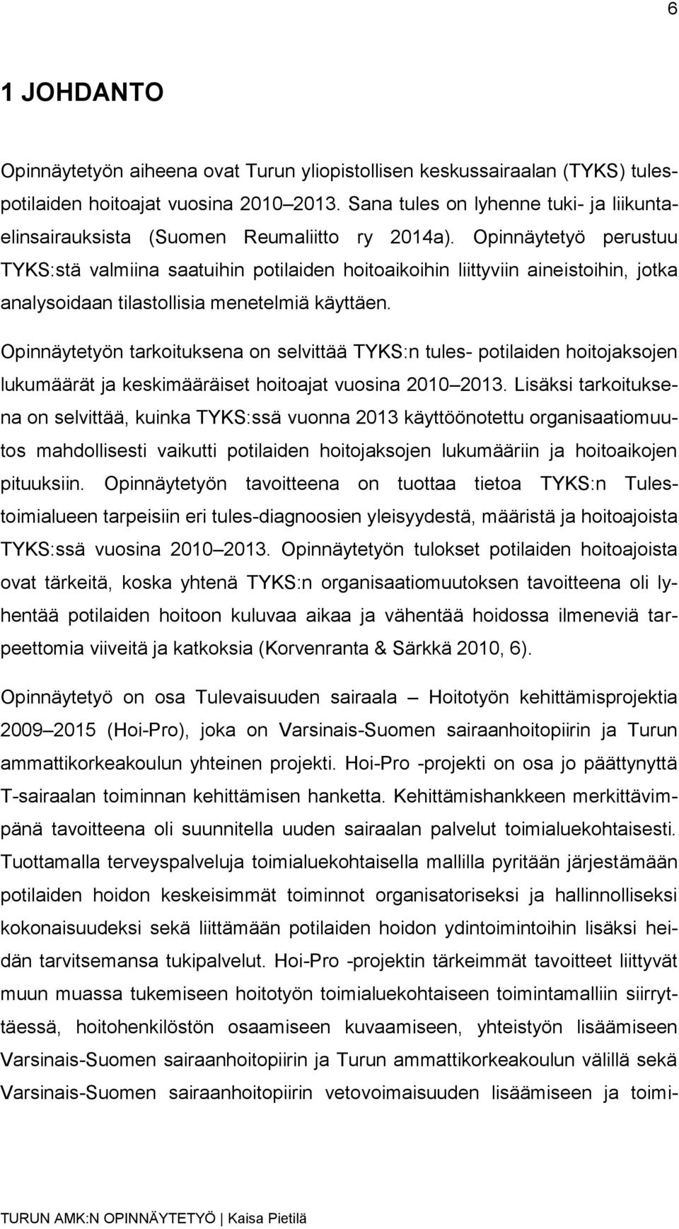 Opinnäytetyö perustuu TYKS:stä valmiina saatuihin potilaiden hoitoaikoihin liittyviin aineistoihin, jotka analysoidaan tilastollisia menetelmiä käyttäen.