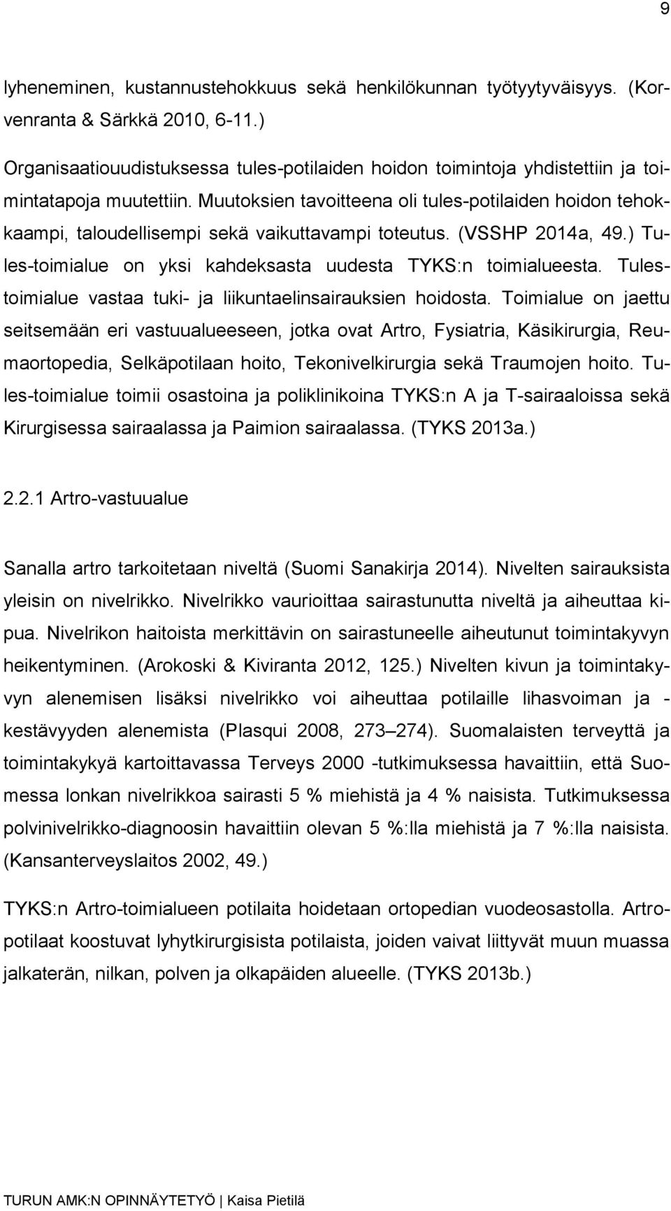 Muutoksien tavoitteena oli tules-potilaiden hoidon tehokkaampi, taloudellisempi sekä vaikuttavampi toteutus. (VSSHP 2014a, 49.) Tules-toimialue on yksi kahdeksasta uudesta TYKS:n toimialueesta.
