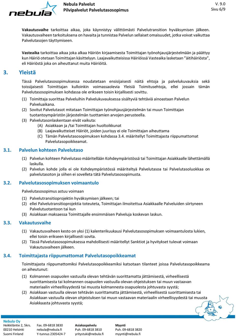 Yleistä Vasteaika tarkoittaa aikaa joka alkaa Häiriön kirjaamisesta Toimittajan työnohjausjärjestelmään ja päättyy kun Häiriö otetaan Toimittajan käsittelyyn.