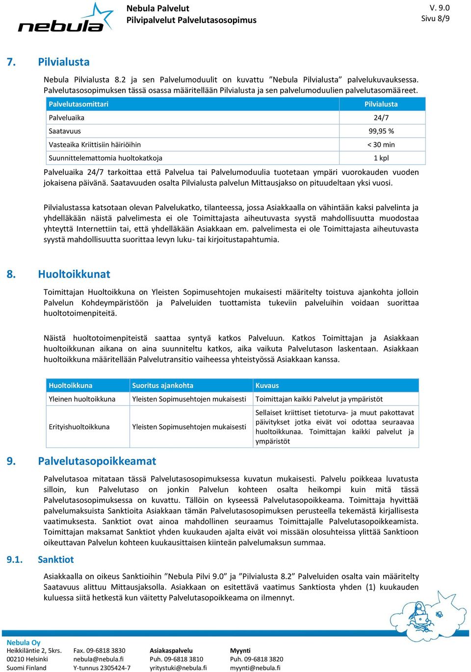 Palvelutasomittari Pilvialusta Palveluaika 24/7 Saatavuus 99,95 % Vasteaika Kriittisiin häiriöihin Suunnittelemattomia huoltokatkoja < 30 min Palveluaika 24/7 tarkoittaa että Palvelua tai