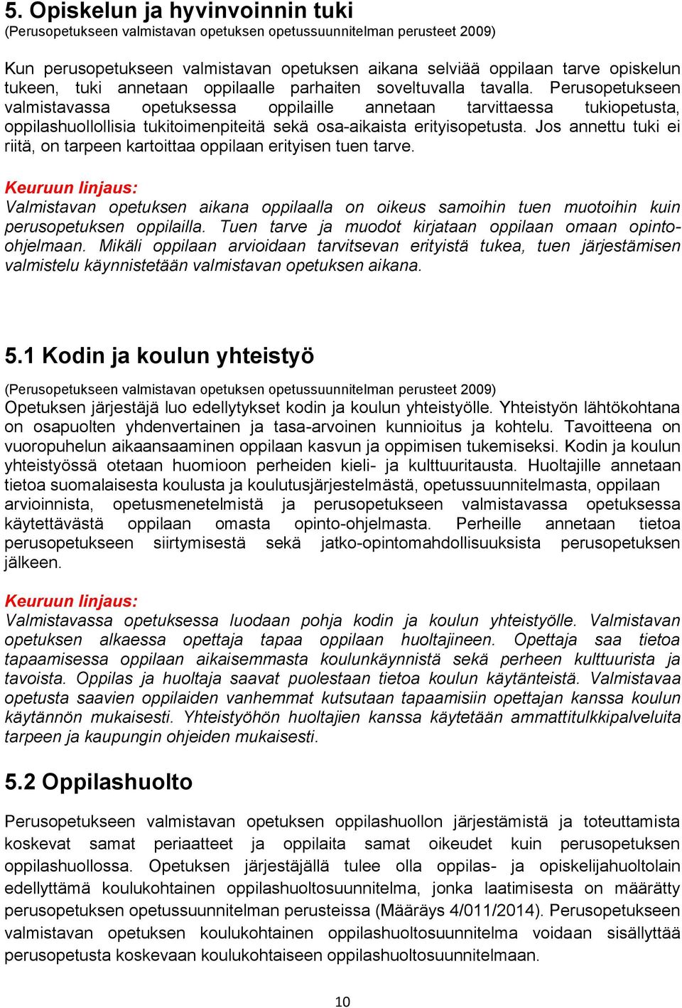 Jos annettu tuki ei riitä, on tarpeen kartoittaa oppilaan erityisen tuen tarve. Valmistavan opetuksen aikana oppilaalla on oikeus samoihin tuen muotoihin kuin perusopetuksen oppilailla.