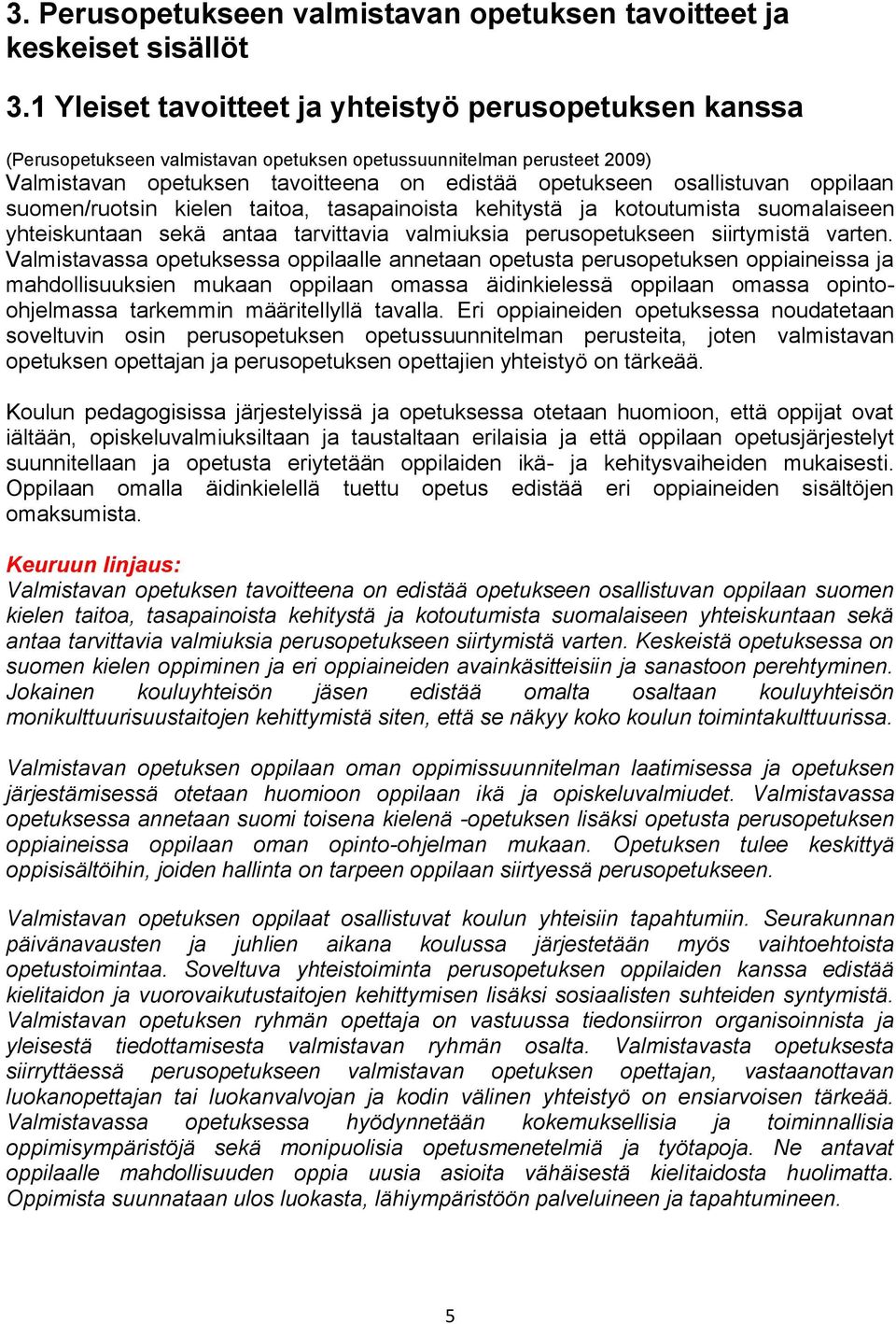 kotoutumista suomalaiseen yhteiskuntaan sekä antaa tarvittavia valmiuksia perusopetukseen siirtymistä varten.