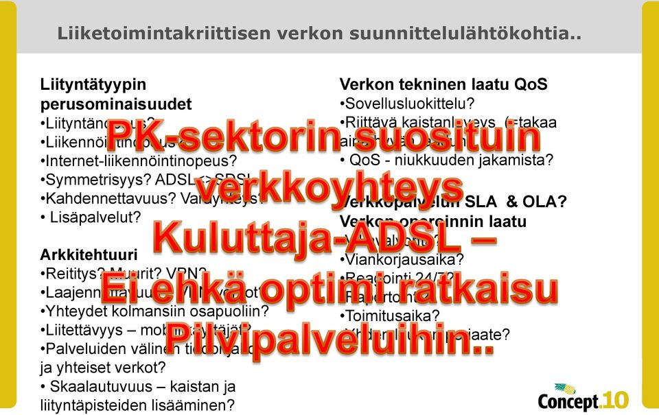 Palveluiden välinen tiedonjako ja yhteiset verkot? Skaalautuvuus kaistan ja liityntäpisteiden lisääminen? Verkon tekninen laatu QoS Sovellusluokittelu?