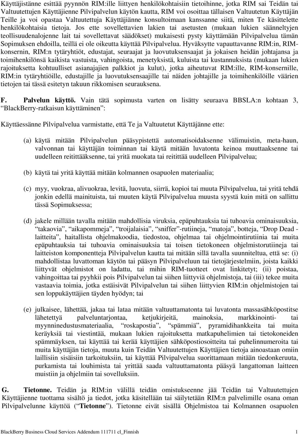 Jos ette sovellettavien lakien tai asetusten (mukaan lukien säänneltyjen teollisuudenalojenne lait tai sovellettavat säädökset) mukaisesti pysty käyttämään Pilvipalvelua tämän Sopimuksen ehdoilla,