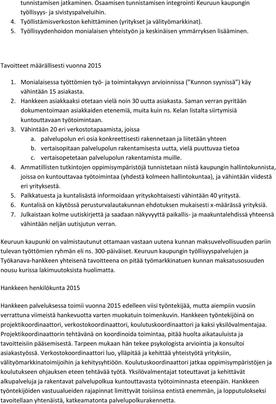 Monialaisessa työttömien työ- ja toimintakyvyn arvioinnissa ( Kunnon syynissä ) käy vähintään 15 asiakasta. 2. Hankkeen asiakkaaksi otetaan vielä noin 30 uutta asiakasta.