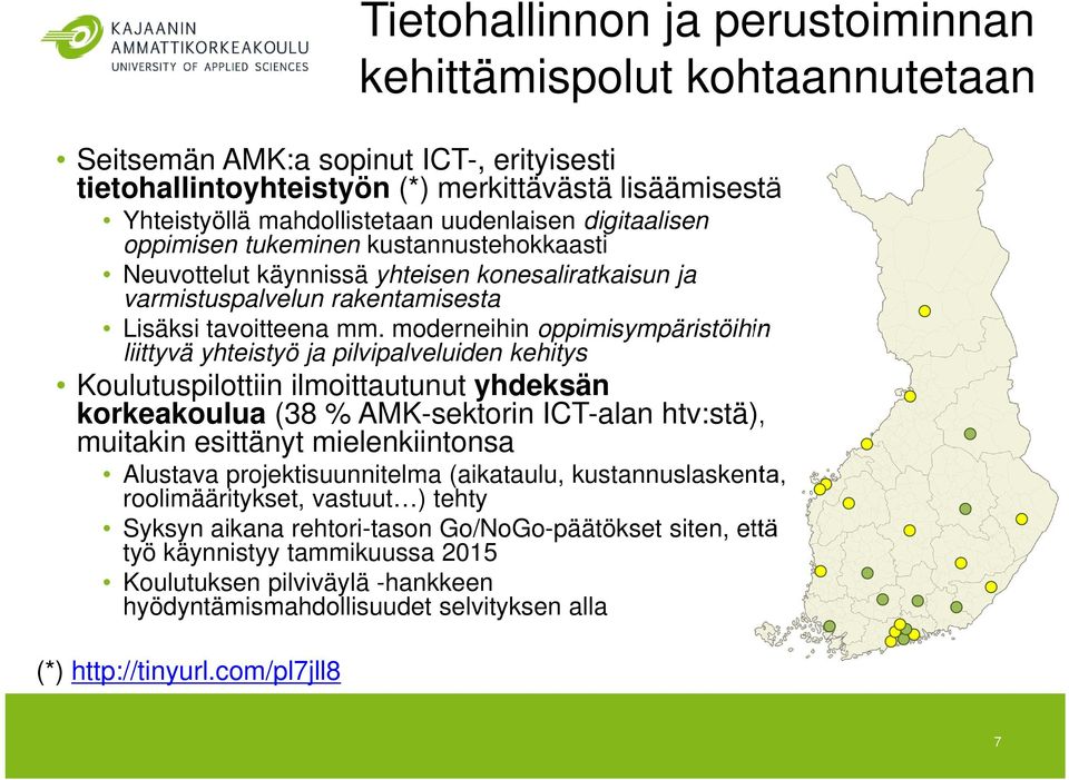 moderneihin oppimisympäristöihin liittyvä yhteistyö ja pilvipalveluiden kehitys Koulutuspilottiin ilmoittautunut yhdeksän korkeakoulua (38 % AMK-sektorin ICT-alan htv:stä), muitakin esittänyt