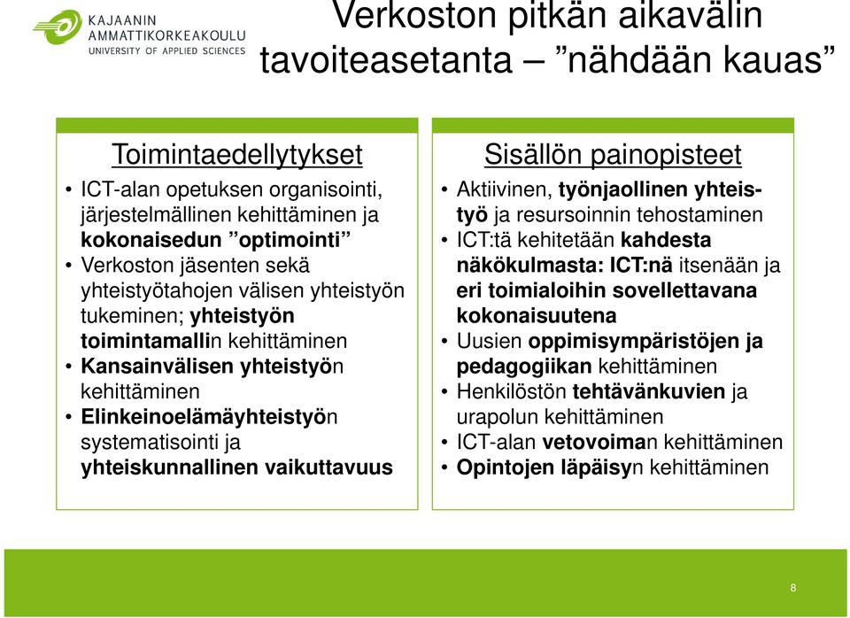 yhteiskunnallinen vaikuttavuus Sisällön painopisteet Aktiivinen, työnjaollinen yhteistyö ja resursoinnin tehostaminen ICT:tä kehitetään kahdesta näkökulmasta: ICT:nä itsenään ja eri