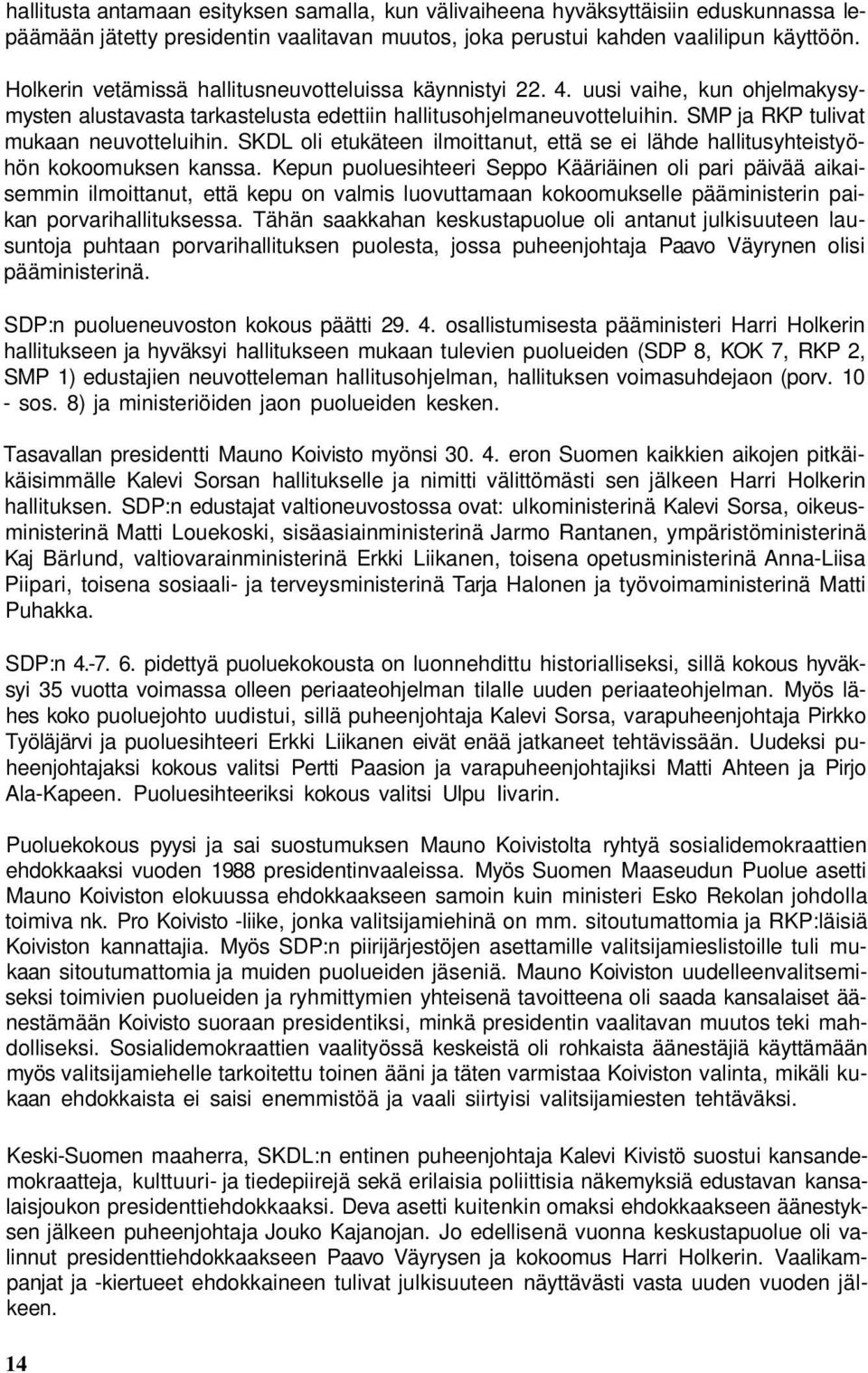 SMP ja RKP tulivat mukaan neuvotteluihin. SKDL oli etukäteen ilmoittanut, että se ei lähde hallitusyhteistyöhön kokoomuksen kanssa.