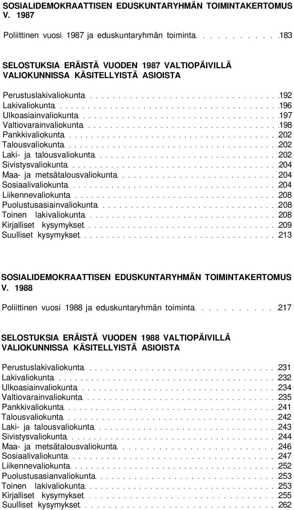 Ulkoasiainvaliokunta 97 Valtiovarainvaliokunta 98 Pankkivaliokunta 202 Talousvaliokunta 202 Laki- ja talousvaliokunta 202 Sivistysvaliokunta 204 Maa- ja metsätalousvaliokunta 204 Sosiaalivaliokunta