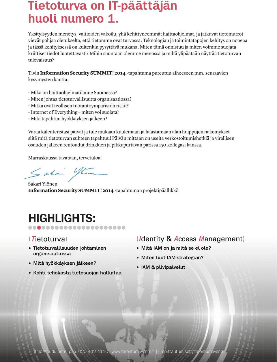 Mihin suuntaan olemme menossa ja miltä ylipäätään näyttää tietoturvan tulevaisuus? Tivin Information Security SUMMIT! 2014 -tapahtuma pureutuu aiheeseen mm.