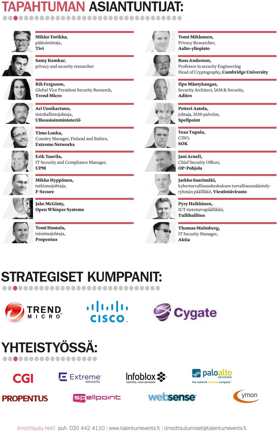 F-Secure Jake McGinty, Open Whisper Systems Tomi Hautala, toimitusjohtaja, Propentus Tomi Mikkonen, Privacy Researcher, Aalto-yliopisto Ross Anderson, Professor in security Engineering Head of