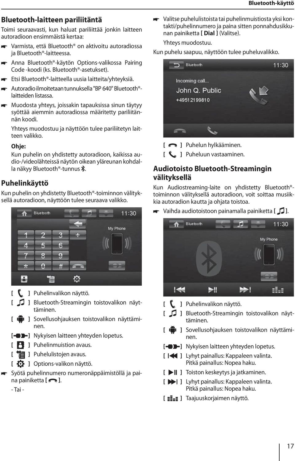 쏅 Autoradio ilmoitetaan tunnuksella "BP 640" Bluetooth laitteiden listassa. 쏅 Muodosta yhteys, joissakin tapauksissa sinun täytyy syöttää aiemmin autoradiossa määritetty pariliitännän koodi.