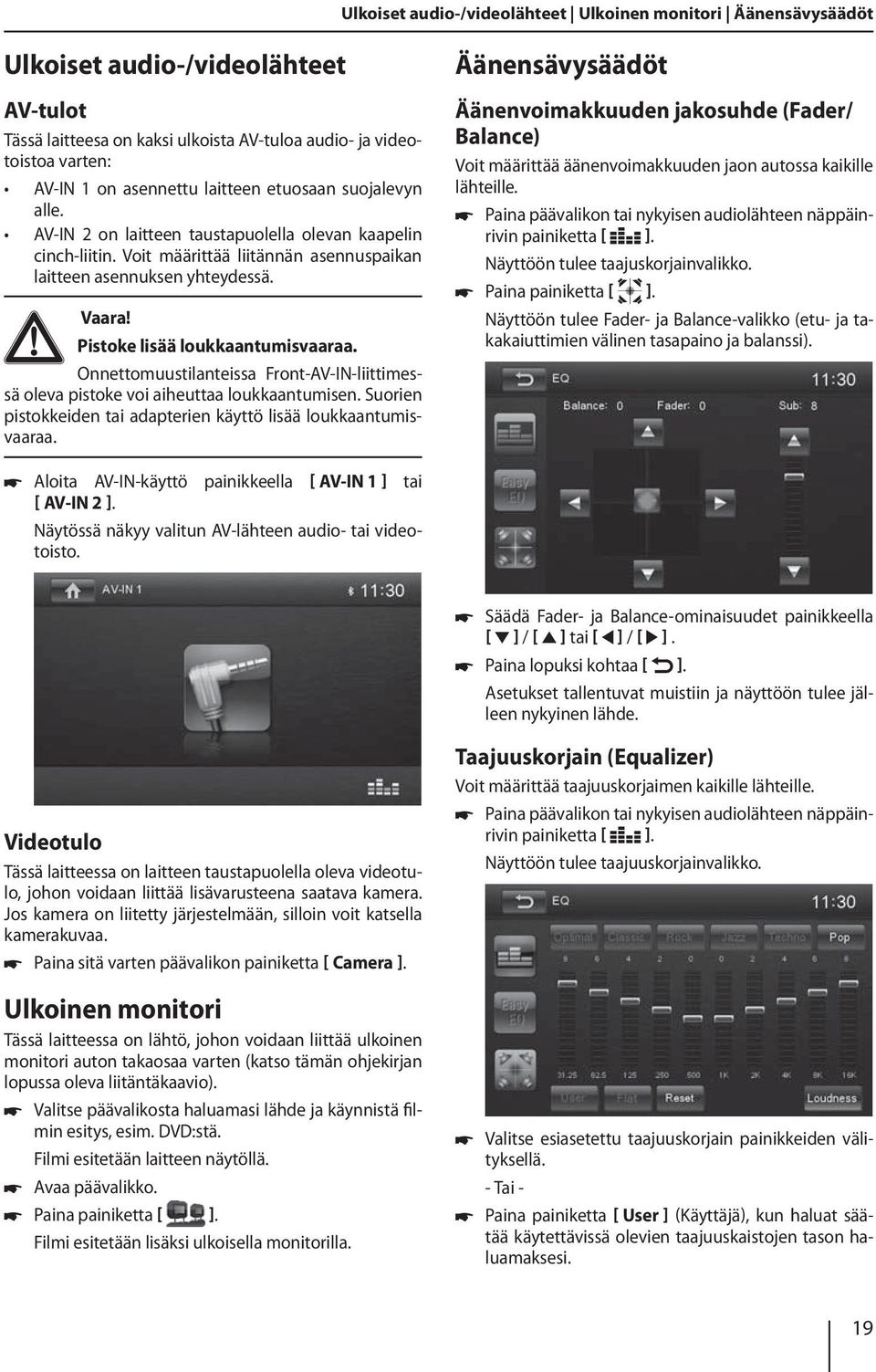 Pistoke lisää loukkaantumisvaaraa. Onnettomuustilanteissa Front-AV-IN-liittimessä oleva pistoke voi aiheuttaa loukkaantumisen. Suorien pistokkeiden tai adapterien käyttö lisää loukkaantumisvaaraa.