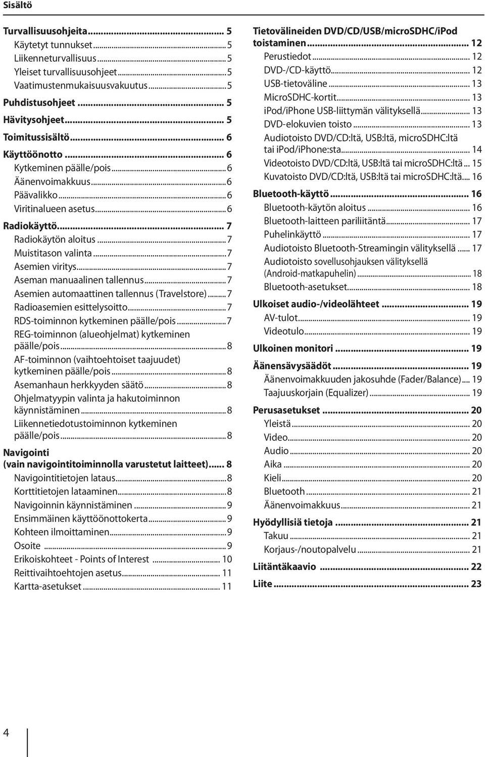 ..7 Aseman manuaalinen tallennus...7 Asemien automaattinen tallennus (Travelstore)...7 Radioasemien esittelysoitto...7 RDS-toiminnon kytkeminen päälle/pois.