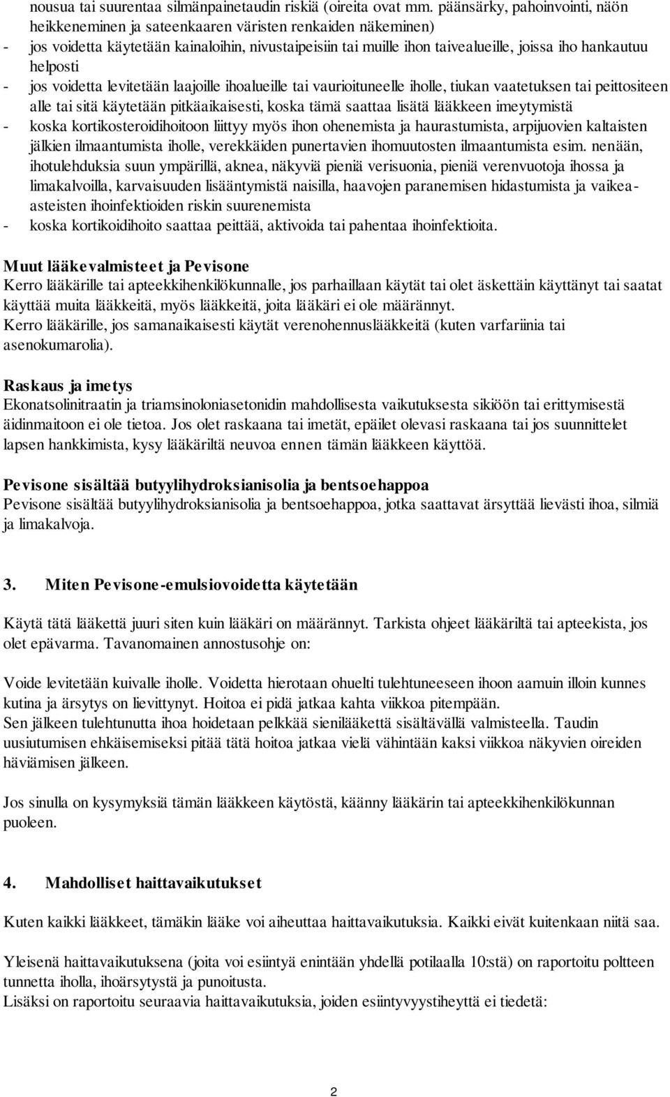 helposti - jos voidetta levitetään laajoille ihoalueille tai vaurioituneelle iholle, tiukan vaatetuksen tai peittositeen alle tai sitä käytetään pitkäaikaisesti, koska tämä saattaa lisätä lääkkeen